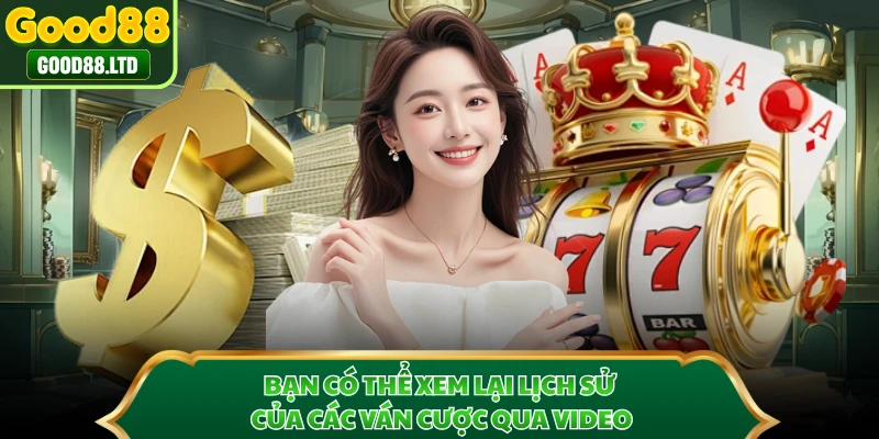 Bạn có thể xem lại lịch sử của các ván cược qua video
