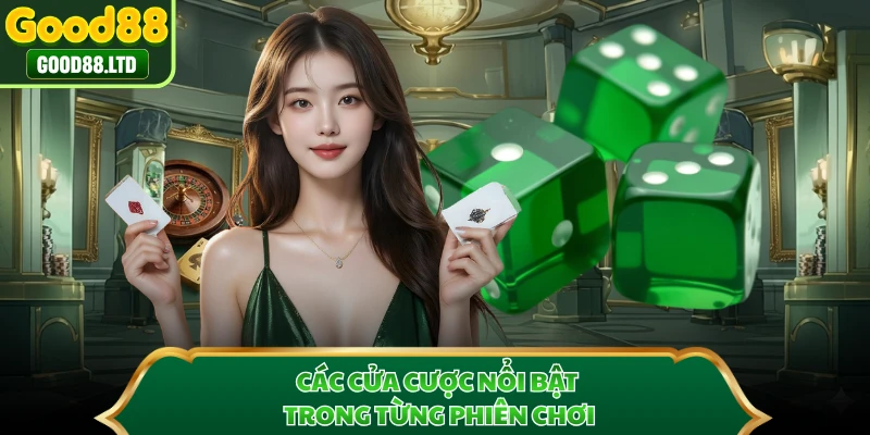 Các cửa cược nổi bật trong từng phiên chơi