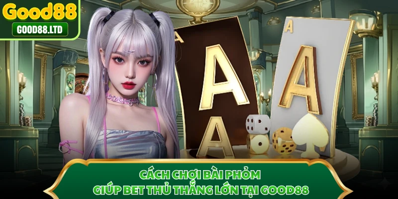 Cách Chơi Bài Phỏm Giúp Bet Thủ Thắng Lớn Tại GOOD88