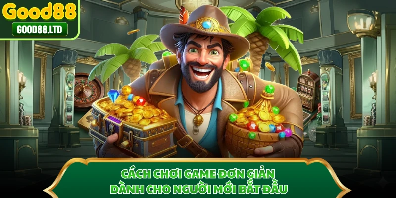 Cách chơi game đơn giản dành cho người mới bắt đầu 