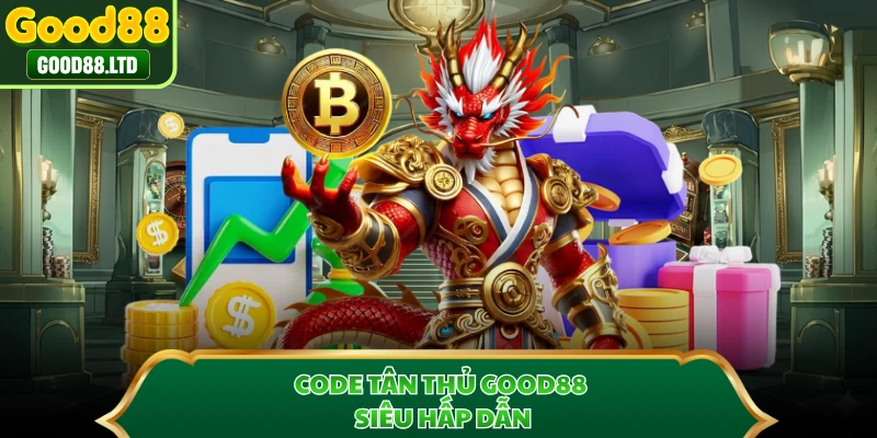 Code tân thủ GOOD88 siêu hấp dẫn