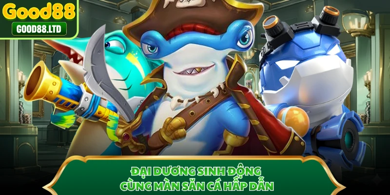 Đại dương sinh động cùng màn săn cá hấp dẫn