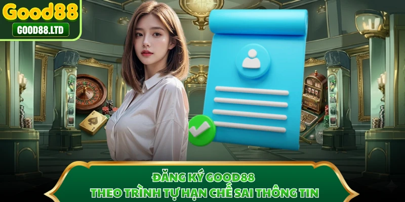 Đăng ký GOOD88 theo trình tự hạn chế sai thông tin