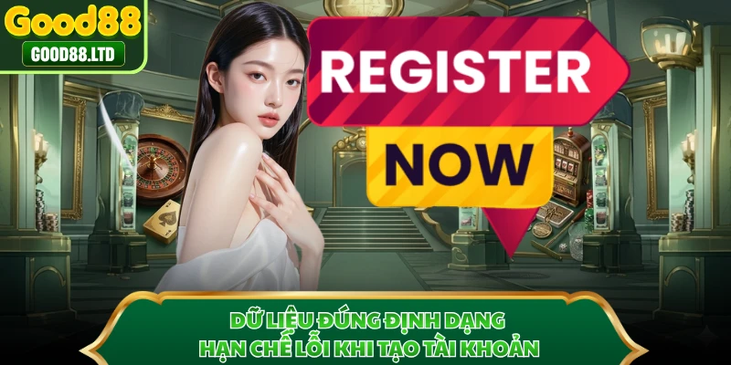 Dữ liệu đúng định dạng hạn chế lỗi khi tạo tài khoản