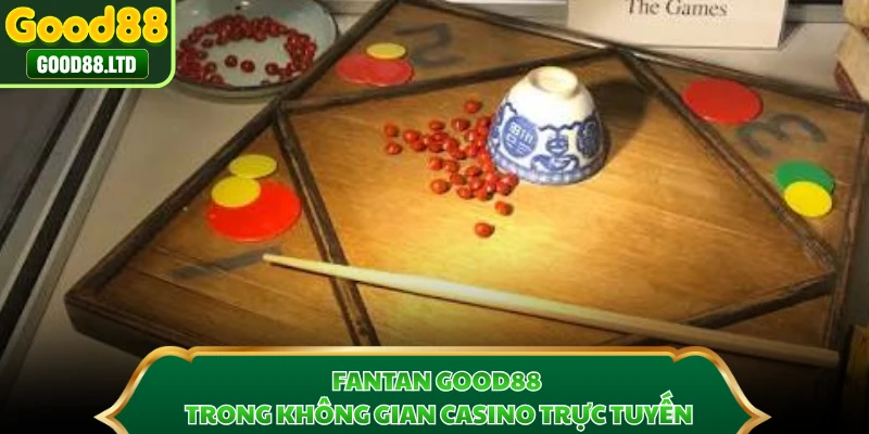 Fantan GOOD88 trong không gian casino trực tuyến