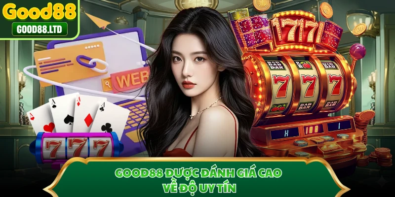GOOD88 được đánh giá cao về độ uy tín