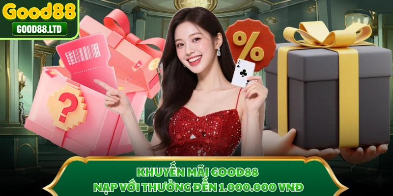 Khuyến mãi GOOD88 nạp với thưởng đến 1.000.000 VNĐ