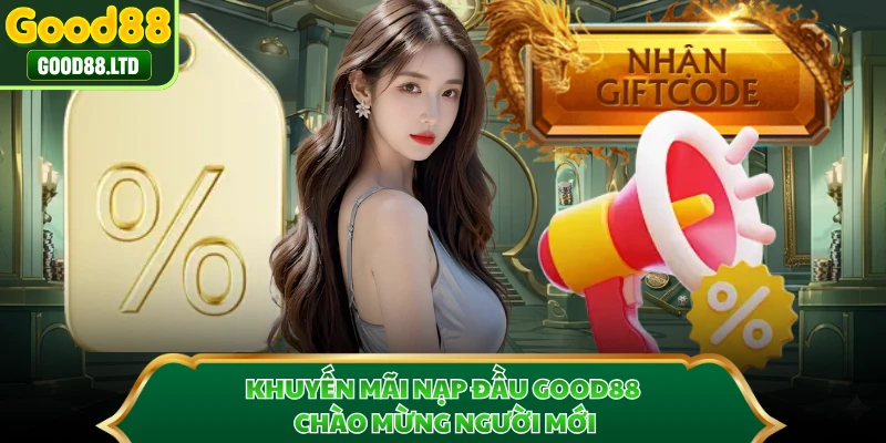 Khuyến mãi nạp đầu GOOD88 chào mừng người mới