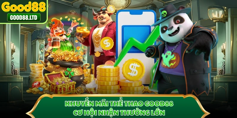 Khuyến Mãi Thể Thao GOOD88 - Cơ Hội Nhận Thưởng Lớn