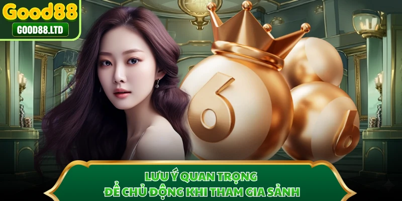 Lưu ý quan trọng để chủ động khi tham gia sảnh 