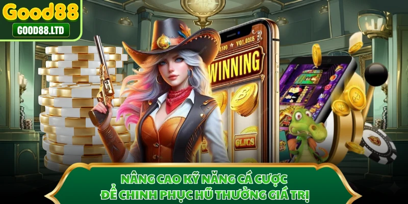Nâng cao kỹ năng cá cược để chinh phục hũ thưởng giá trị