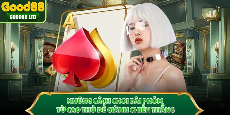 Những cách chơi bài phỏm từ cao thủ để giành chiến thắng