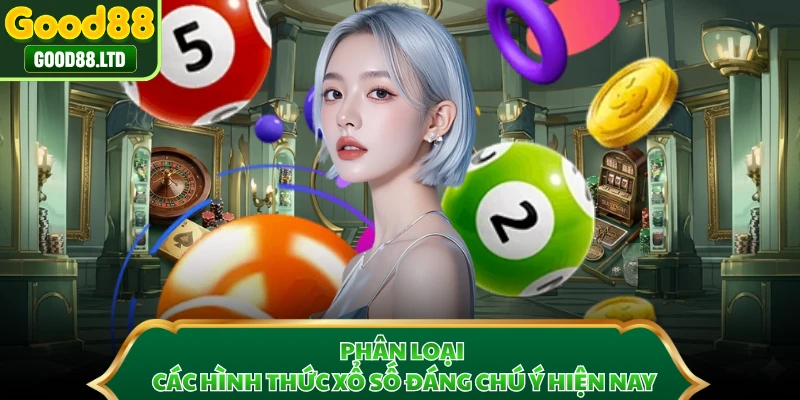 Phân loại các hình thức xổ số đáng chú ý hiện nay 