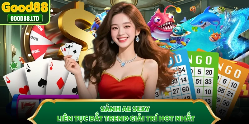 Sảnh AE Sexy liên tục bắt trend giải trí hot nhất