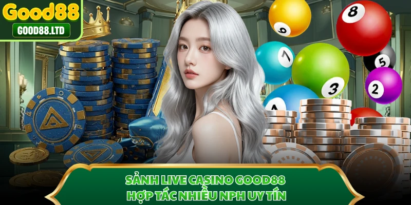 Sảnh live casino GOOD88 hợp tác nhiều NPH uy tín