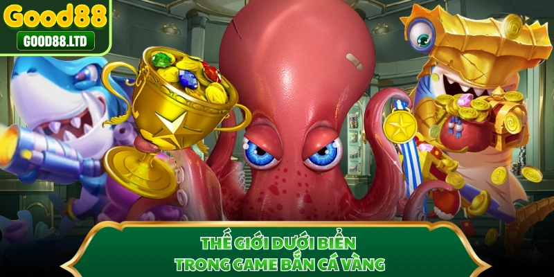 Thế giới dưới biển trong game bắn cá vàng