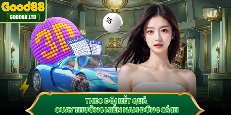 Theo dõi kết quả quay thưởng miền Nam đúng cách 