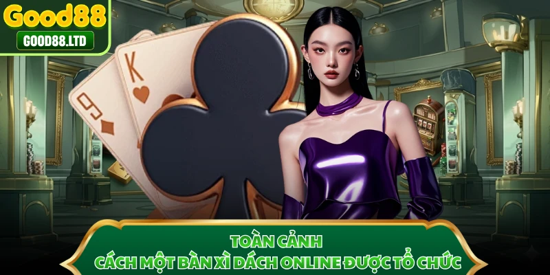 Toàn cảnh cách một bàn xì dách online được tổ chức