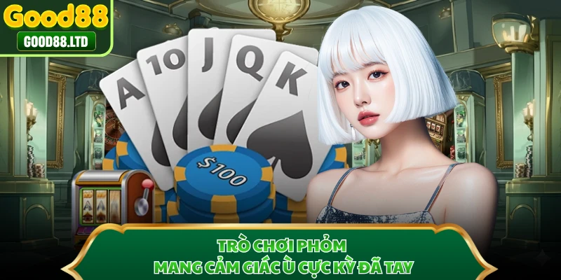 Trò chơi Phỏm mang cảm giác ù cực kỳ đã tay